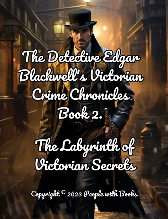 The Detective Edgar Blackwell's Victorian Crime Chronicles: Book 2. The Labyrinth of Victorian Secrets