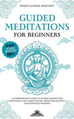 Guided Meditations for Beginners: A Comprehensive Guide to Guided Mindfulness Meditation for Anxiety Relief, Stress Management, and Resilience Building
