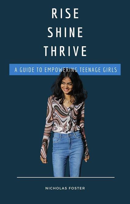 Rise Shine Thrive: A Guide to Empowering Teenage Girls