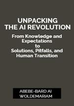 Unpacking the AI Revolution: From Knowledge and Expectations to Solutions, Pitfalls, and Human Transition