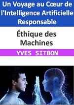 Éthique des Machines : Un Voyage au Cœur de l'Intelligence Artificielle Responsable