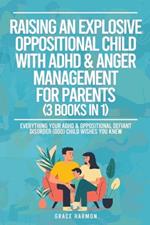 Raising An Explosive Oppositional Child With ADHD & Anger Management For Parents (3 Books in 1): Everything Your ADHD & Oppositional Defiant Disorder (ODD) Child Wishes You Knew