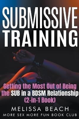 Submissive Training: Getting the Most Out of Being the SUB in a BDSM Relationship (2-in-1 Book) - Melissa Beach,More Sex More Fun Book Club - cover