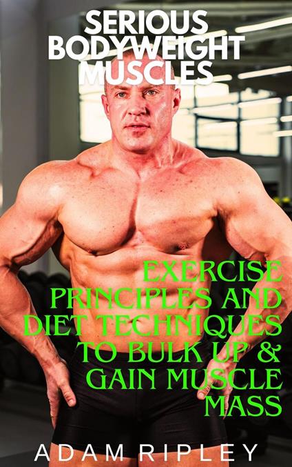 Exercise Principles and Diet Techniques to Bulk Up & Gain Muscle Mass