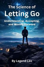The Science of Letting Go: Understanding, Accepting, and Moving Forward