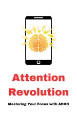 Attention Revolution, Mastering Your Focus with ADHD