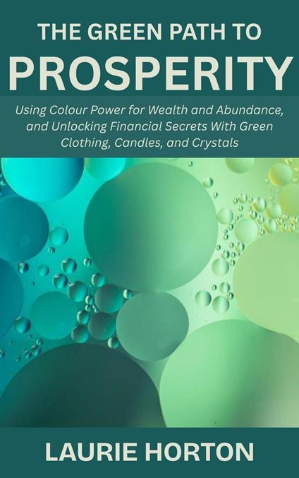 The Green Path to Prosperity: Using Colour Power for Wealth and Abundance, and Unlocking Financial Secrets With Green Clothing, Candles, and Crystals