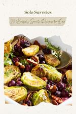 Solo Savories: 99 Brussels Sprouts Recipes for One