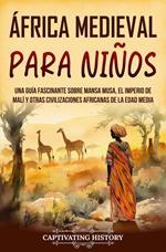 África Medieval para Niños: Una guía fascinante sobre Mansa Musa, el Imperio de Malí y otras civilizaciones africanas de la Edad Media