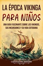 La época vikinga para niños: Una guía fascinante sobre los vikingos, sus incursiones y su vida cotidiana