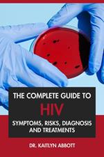 The Complete Guide to HIV: Symptoms, Risks, Diagnosis & Treatments