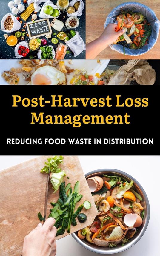 Post-Harvest Loss Management : Reducing Food Waste in Distribution