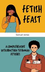 Fetish Feast: A Comprehensive Introduction to Human Fetishes