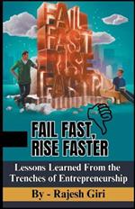Fail Fast, Rise Faster: Lessons Learned From the Trenches of Entrepreneurship