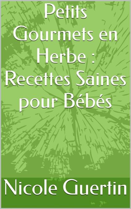 Petits Gourmets en Herbe : Recettes Saines pour Bébés