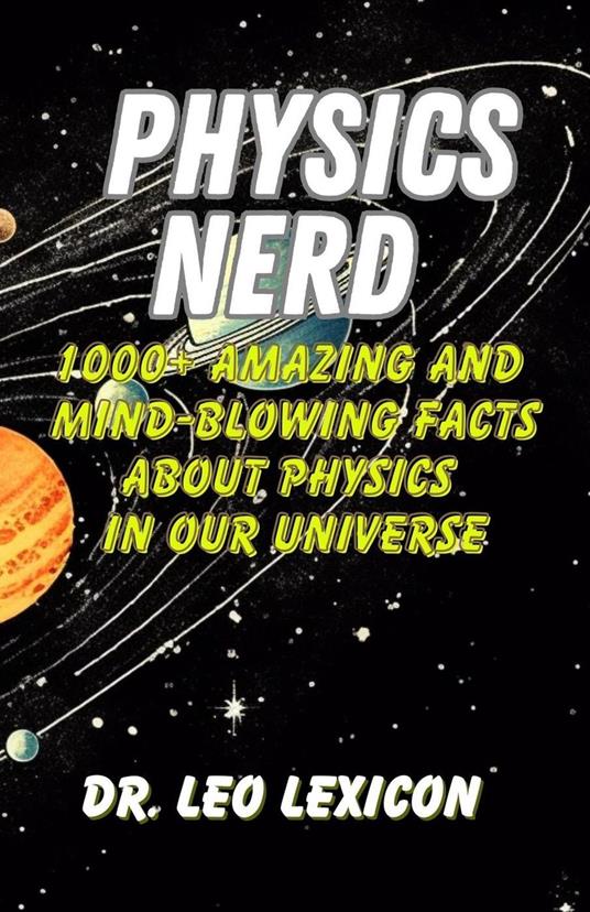 Physics Nerd: 1000+ Amazing And Mind-Blowing Facts About Physics In Our Universe