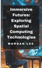 Immersive Futures: Exploring Spatial Computing Technologies