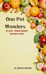 One Pot Wonders, 55 Easy Vegan Recipes for Busy Lives!