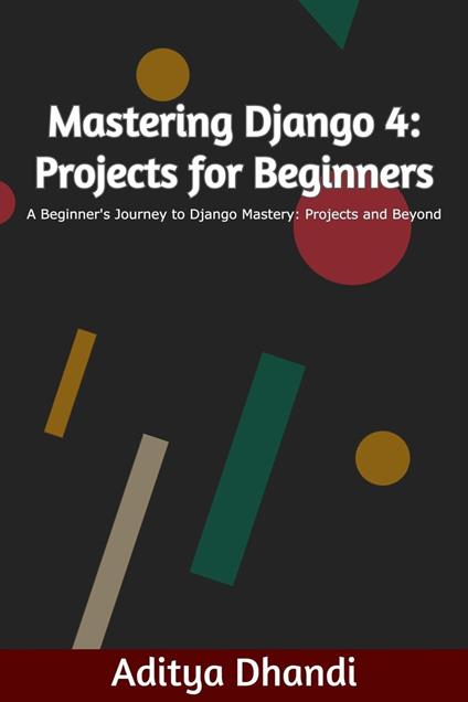 Mastering Django 4: Projects for Beginners