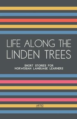 Life Along The Linden Trees: Short Stories for Norwegian Language Learners - Artici Bilingual Books - cover