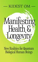 Manifesting Health & Longevity: New Realities for Quantum Biological Human Beings