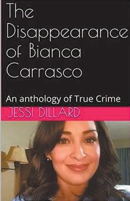 The Disappearance of Bianca Carrasco: An Anthology of True Crime - Jessi Dillard - cover