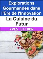 La Cuisine du Futur : Explorations Gourmandes dans l'Ère de l'Innovation