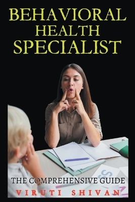 Behavioral Health Specialist - The Comprehensive Guide - Viruti Shivan - cover