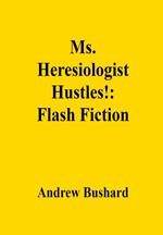 Ms. Heresiologist Hustles!: Flash Fiction