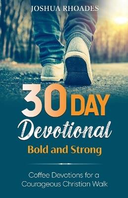 30 Day Devotional - Bold and Strong- Coffee Devotions for a Courageous Christian Walk - Joshua Rhoades - cover
