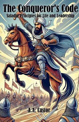 The Conqueror's Code: Saladin Principles for Life and Leadership - A a Castor - cover