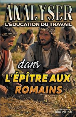 Analyser L'?ducation du Travail dans l'?p?tre aux Romains - Sermons Bibliques - cover
