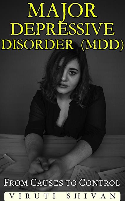 Major Depressive Disorder (MDD) - From Causes to Control