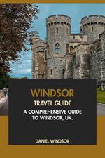 Windsor Travel Guide: A Comprehensive Guide to Windsor, UK