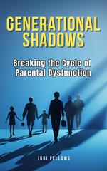 Generational Shadows: Breaking the Cycle of Parental Dysfunction
