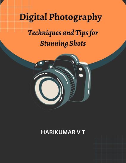 Digital Photography: Techniques and Tips for Stunning Shots