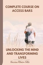 Complete Course on Access Bars Unlocking the Mind and Transforming Lives