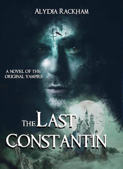 The Last Constantin: A Novel of the Original Vampire - Alydia Rackham - ebook