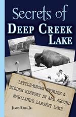 Secrets of Deep Creek Lake: Little Known Stories & Hidden History In and Around Maryland's Largest Lake