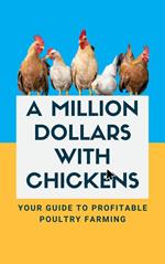 A Million Dollars with Chickens: Your Guide to Profitable Poultry Farming