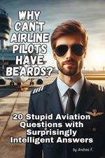 Why Can’t Airline Pilots Have Beards? 20 Stupid Questions with Surprisingly Intelligent Answers