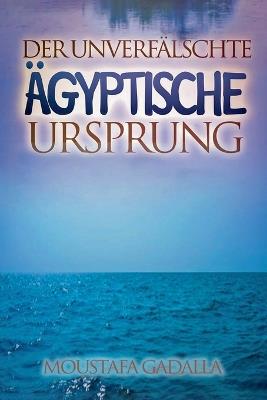 Der Unverf?lschte ?gyptische Ursprung - Moustafa Gadalla - cover