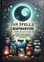 Jar Spells Compendium for Beginners: Step-By-Step Guide to Creating Powerful Jar Spells