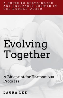 Evolving Together: A Blueprint for Harmonious Progress - Laura Lee - cover
