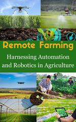 Remote Farming : Harnessing Automation and Robotics in Agriculture