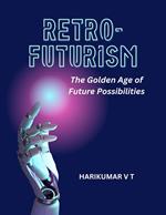 Retro-Futurism: The Golden Age of Future Possibilities