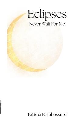 Eclipses Never Wait For Me - Fatima R Tabassum - cover