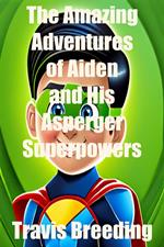 The Amazing Adventures of Aiden and His Asperger's Superpowers