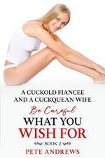 A Cuckold Fiancée and a Cuckquean Wife - Be Careful What You Wish For Book 2