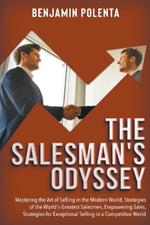 The Salesman's Odyssey: Mastering the Art of Selling in the Modern World, Strategies of the World's Greatest Salesmen